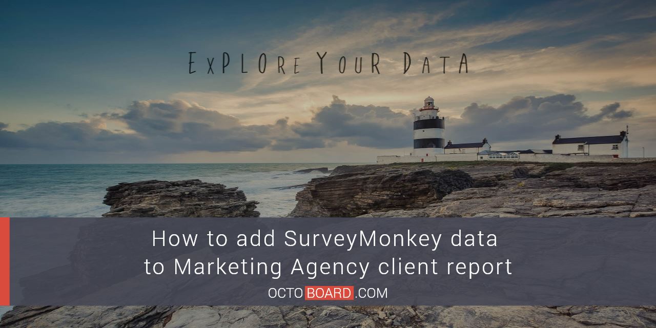 OCTOBOARD: How to add SurveyMonkey data to Marketing Agency client report