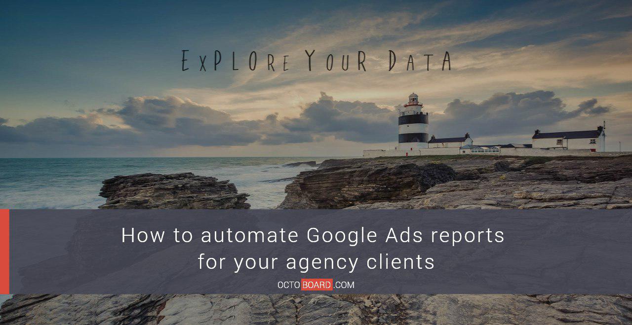 OCTOBOARD: How to automate Google Ads reports for your agency clients