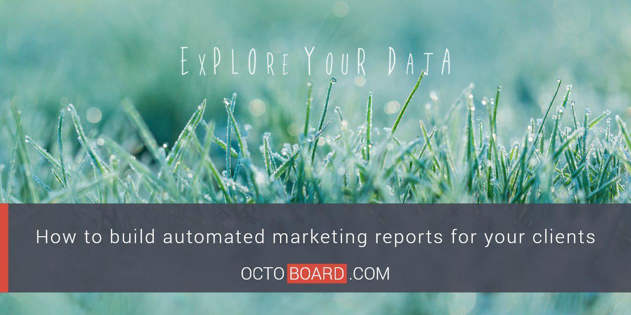 OCTOBOARD: How to build automated marketing reports for your clients